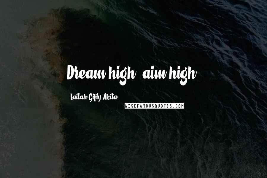 Lailah Gifty Akita Quotes: Dream high, aim high.