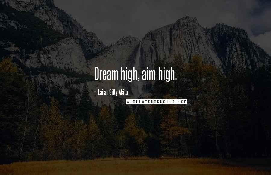 Lailah Gifty Akita Quotes: Dream high, aim high.