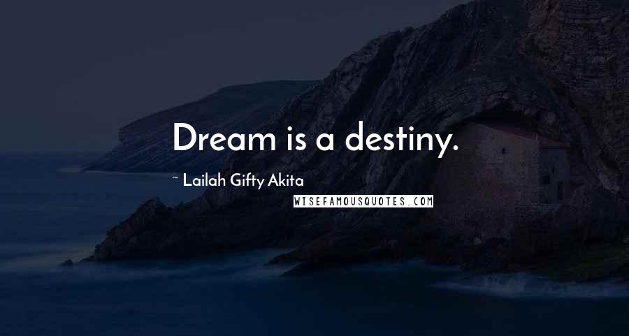 Lailah Gifty Akita Quotes: Dream is a destiny.