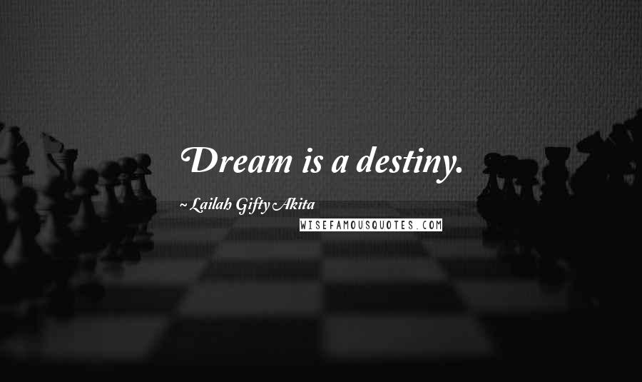 Lailah Gifty Akita Quotes: Dream is a destiny.