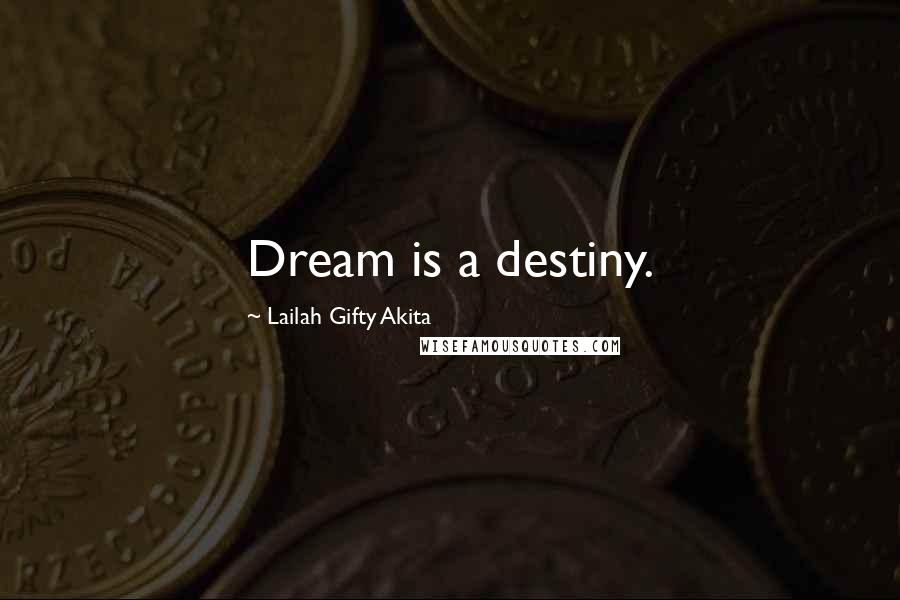 Lailah Gifty Akita Quotes: Dream is a destiny.