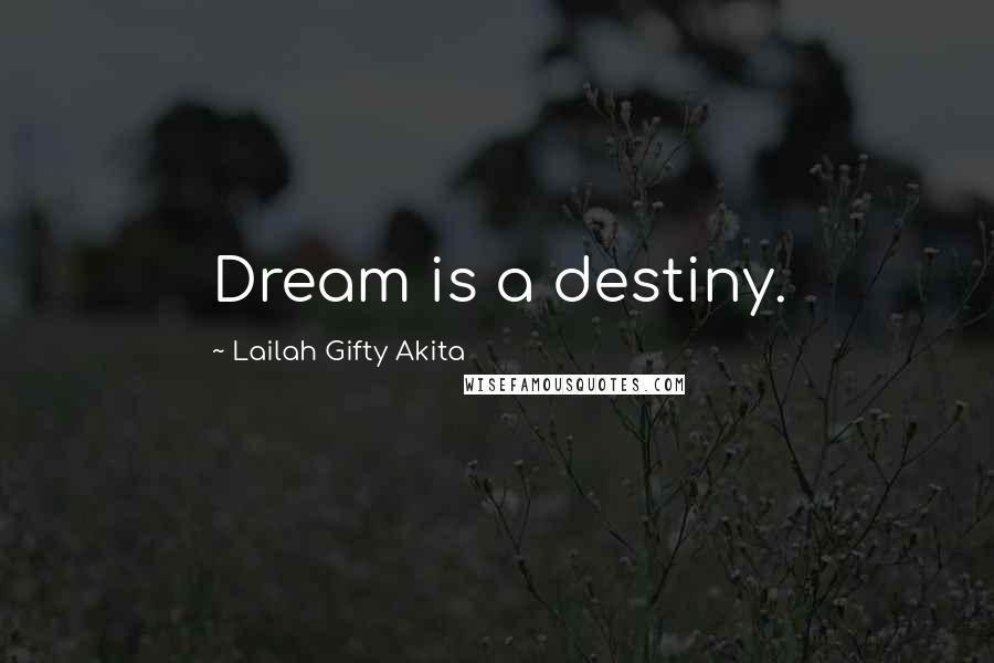 Lailah Gifty Akita Quotes: Dream is a destiny.