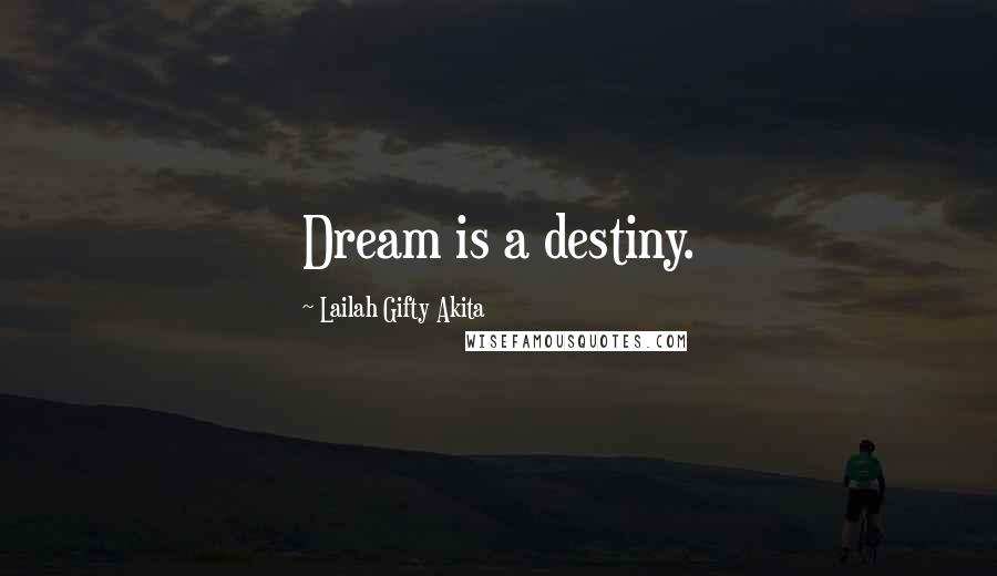 Lailah Gifty Akita Quotes: Dream is a destiny.