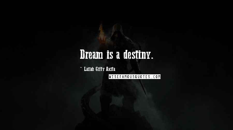 Lailah Gifty Akita Quotes: Dream is a destiny.
