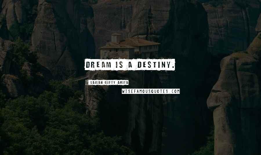 Lailah Gifty Akita Quotes: Dream is a destiny.