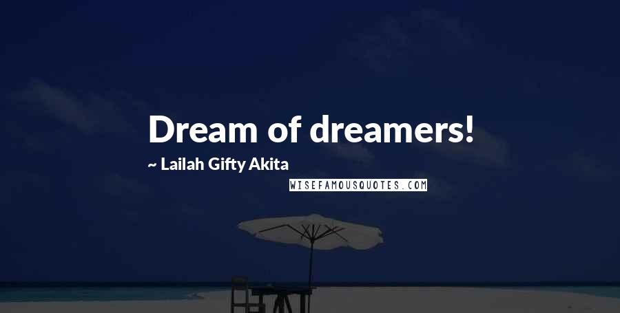 Lailah Gifty Akita Quotes: Dream of dreamers!