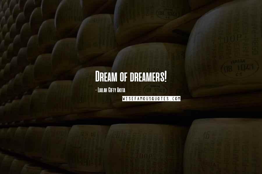 Lailah Gifty Akita Quotes: Dream of dreamers!