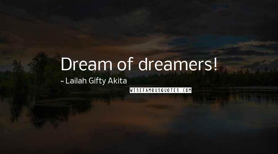 Lailah Gifty Akita Quotes: Dream of dreamers!