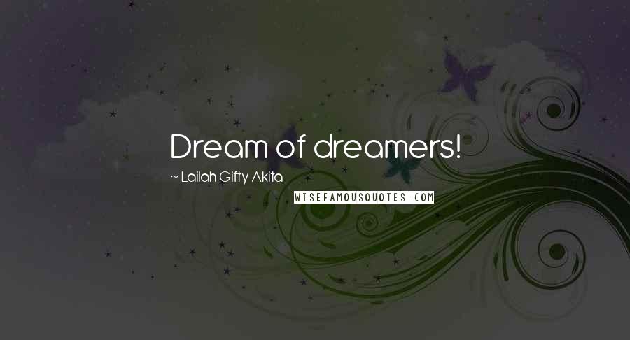 Lailah Gifty Akita Quotes: Dream of dreamers!