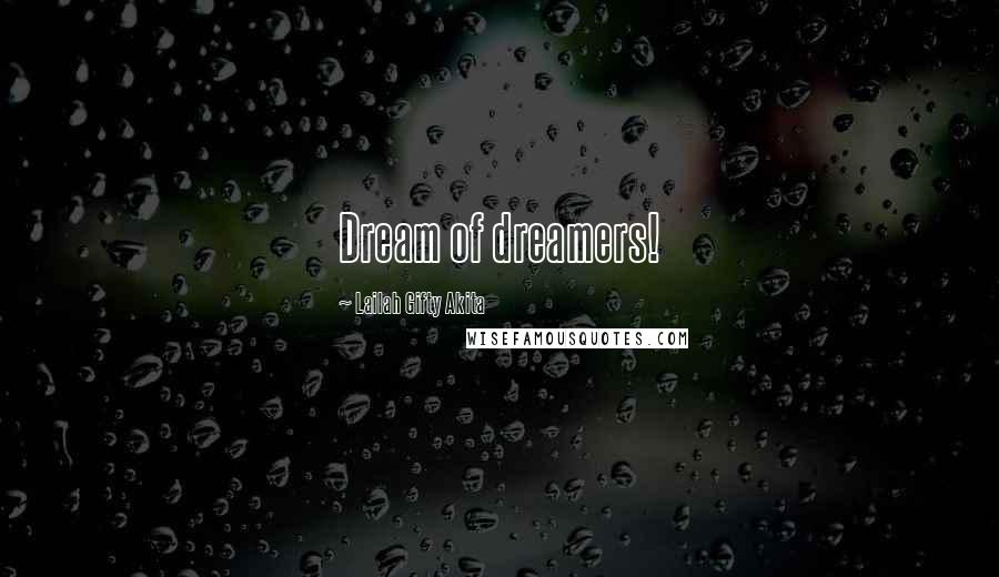 Lailah Gifty Akita Quotes: Dream of dreamers!