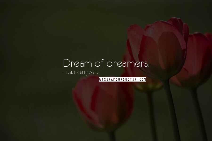 Lailah Gifty Akita Quotes: Dream of dreamers!