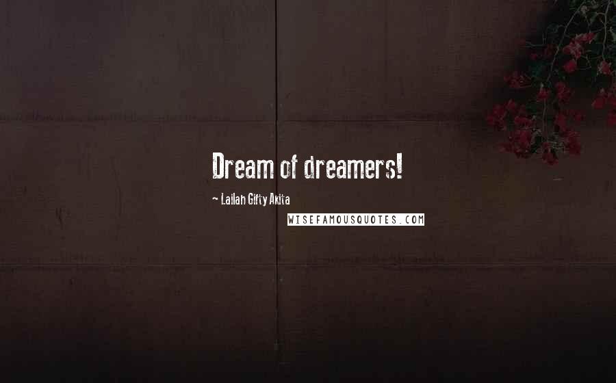 Lailah Gifty Akita Quotes: Dream of dreamers!