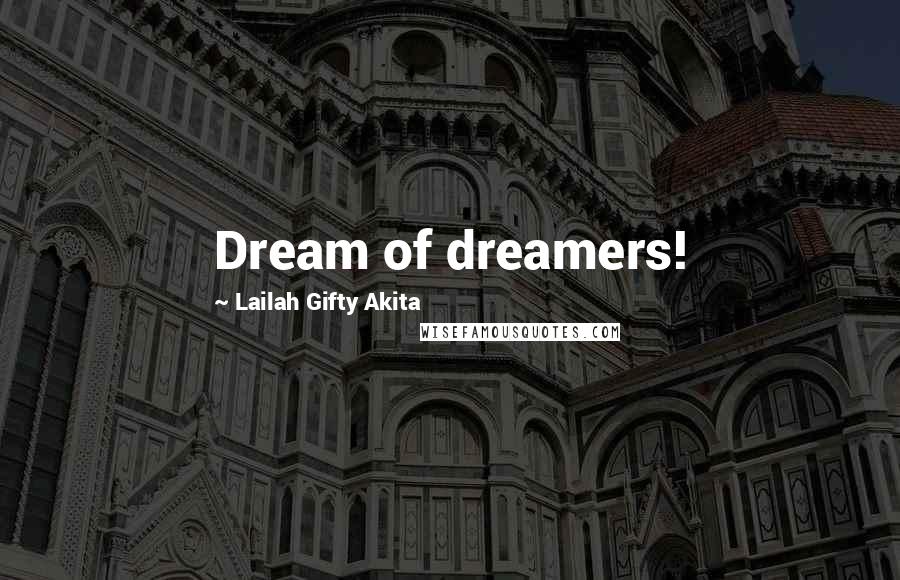 Lailah Gifty Akita Quotes: Dream of dreamers!