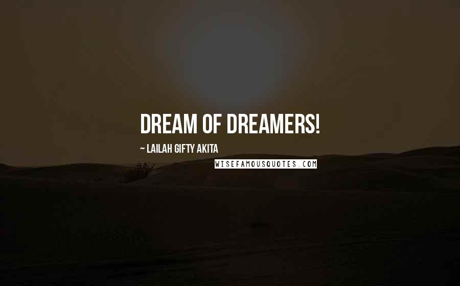 Lailah Gifty Akita Quotes: Dream of dreamers!