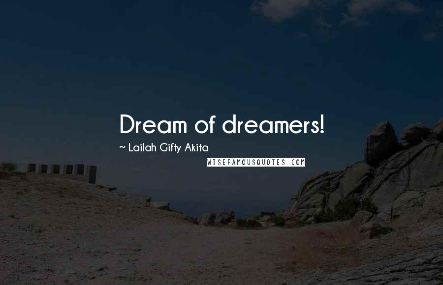Lailah Gifty Akita Quotes: Dream of dreamers!