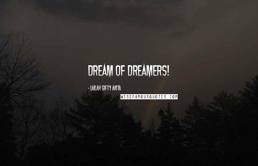 Lailah Gifty Akita Quotes: Dream of dreamers!