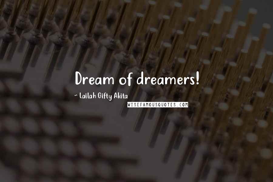 Lailah Gifty Akita Quotes: Dream of dreamers!