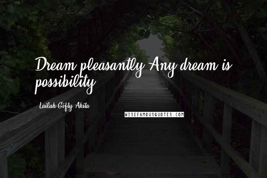 Lailah Gifty Akita Quotes: Dream pleasantly.Any dream is possibility.