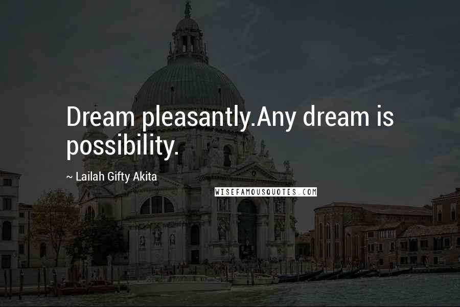 Lailah Gifty Akita Quotes: Dream pleasantly.Any dream is possibility.