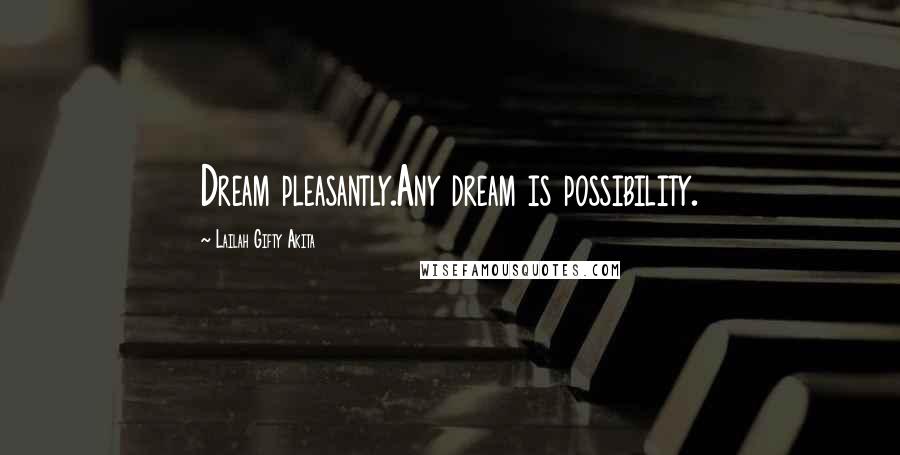 Lailah Gifty Akita Quotes: Dream pleasantly.Any dream is possibility.