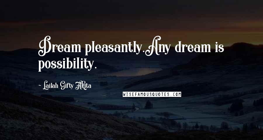 Lailah Gifty Akita Quotes: Dream pleasantly.Any dream is possibility.