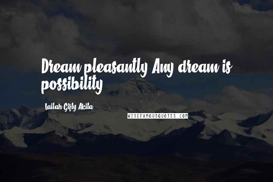 Lailah Gifty Akita Quotes: Dream pleasantly.Any dream is possibility.