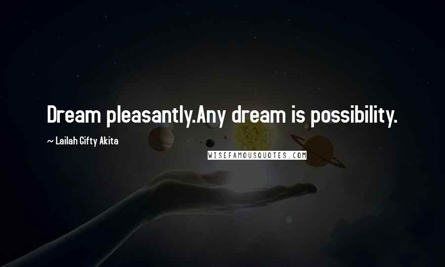 Lailah Gifty Akita Quotes: Dream pleasantly.Any dream is possibility.