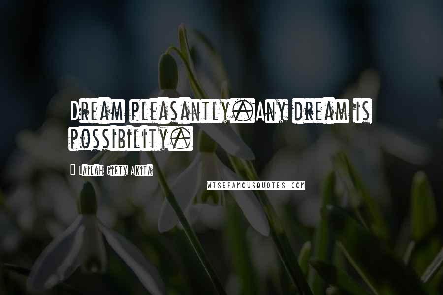 Lailah Gifty Akita Quotes: Dream pleasantly.Any dream is possibility.