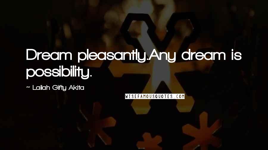 Lailah Gifty Akita Quotes: Dream pleasantly.Any dream is possibility.
