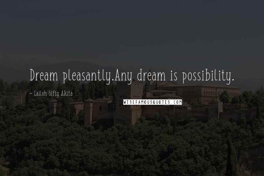 Lailah Gifty Akita Quotes: Dream pleasantly.Any dream is possibility.