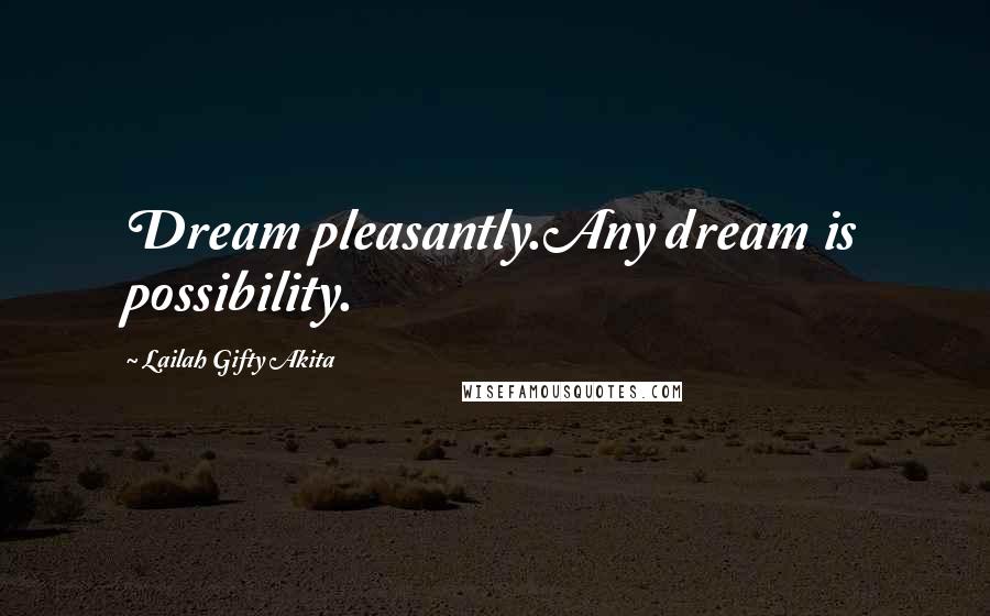 Lailah Gifty Akita Quotes: Dream pleasantly.Any dream is possibility.