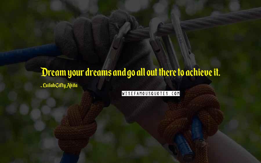 Lailah Gifty Akita Quotes: Dream your dreams and go all out there to achieve it.