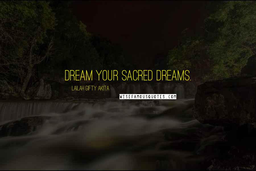 Lailah Gifty Akita Quotes: Dream your sacred dreams.