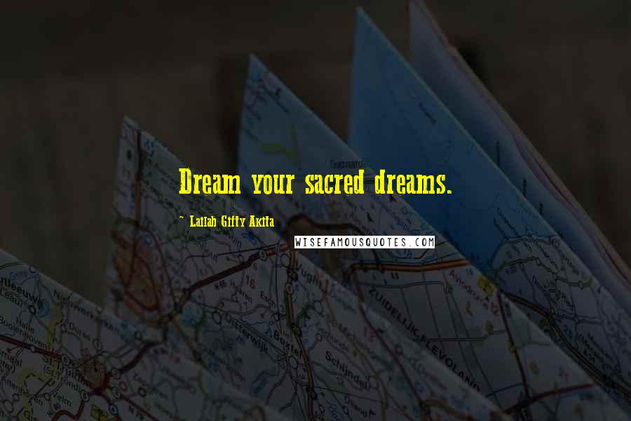 Lailah Gifty Akita Quotes: Dream your sacred dreams.