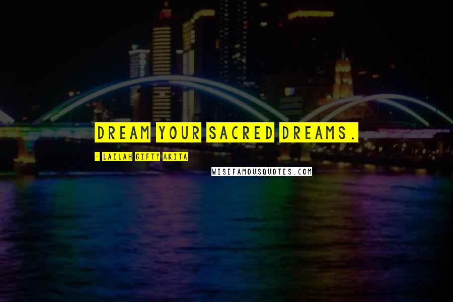 Lailah Gifty Akita Quotes: Dream your sacred dreams.