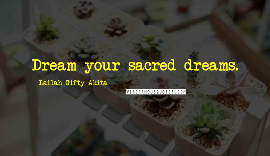 Lailah Gifty Akita Quotes: Dream your sacred dreams.
