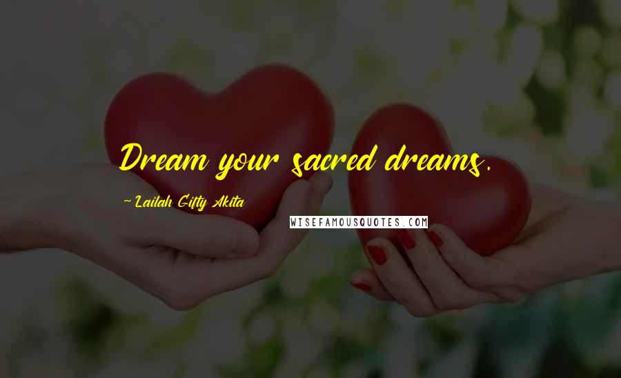 Lailah Gifty Akita Quotes: Dream your sacred dreams.