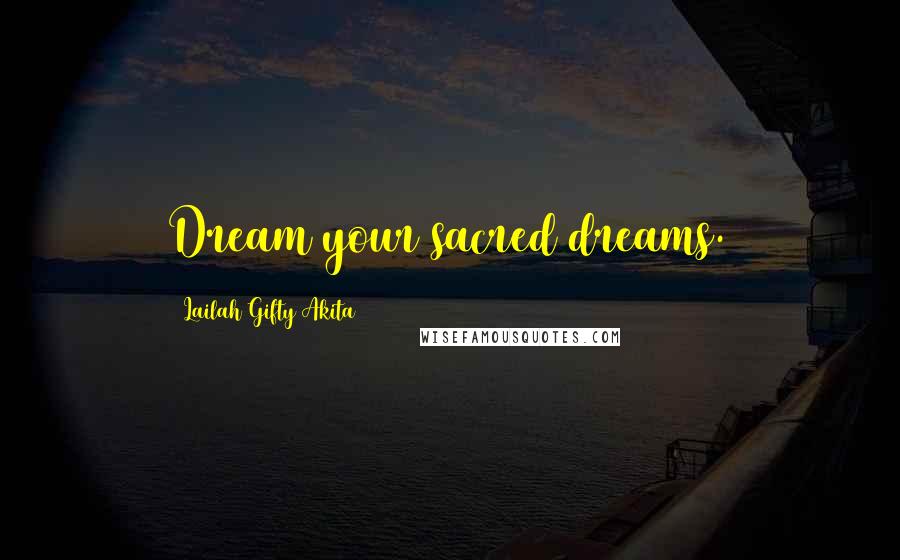 Lailah Gifty Akita Quotes: Dream your sacred dreams.