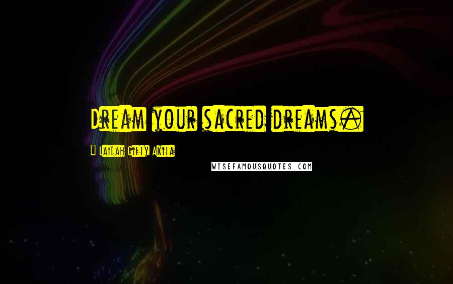 Lailah Gifty Akita Quotes: Dream your sacred dreams.