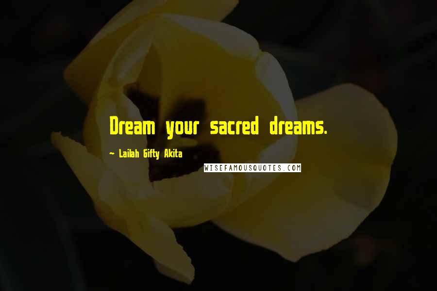 Lailah Gifty Akita Quotes: Dream your sacred dreams.