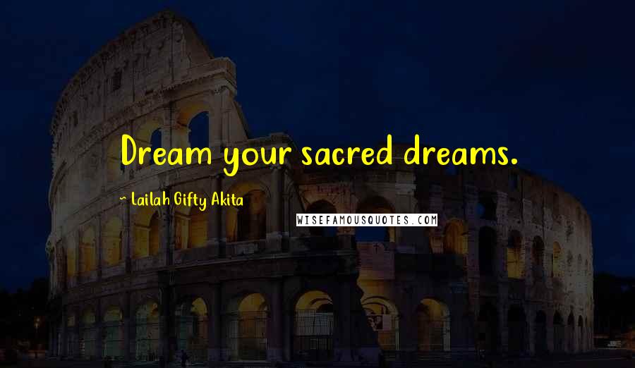 Lailah Gifty Akita Quotes: Dream your sacred dreams.