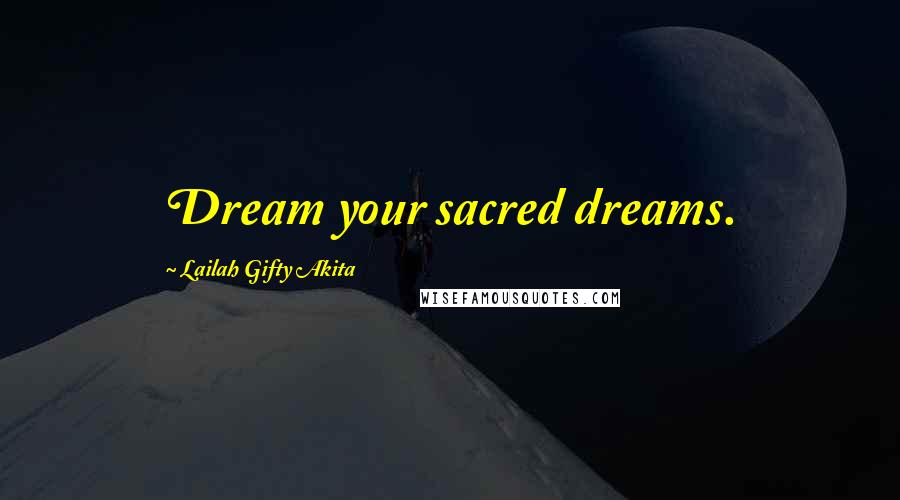 Lailah Gifty Akita Quotes: Dream your sacred dreams.