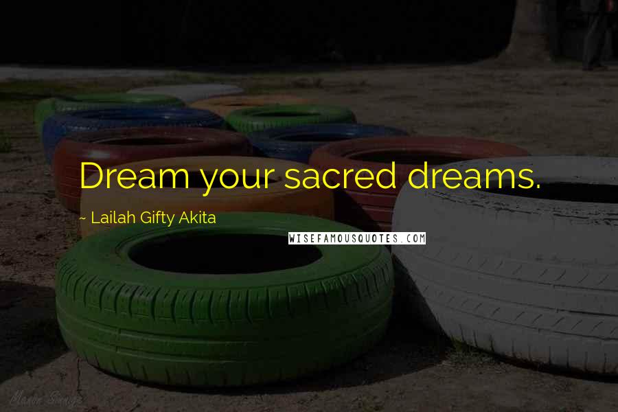 Lailah Gifty Akita Quotes: Dream your sacred dreams.