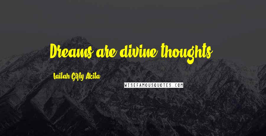 Lailah Gifty Akita Quotes: Dreams are divine thoughts.