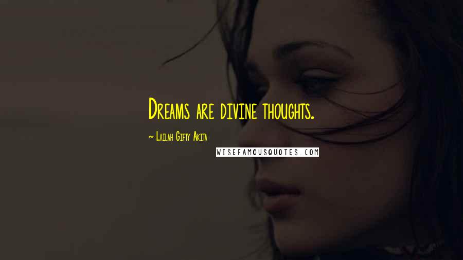 Lailah Gifty Akita Quotes: Dreams are divine thoughts.