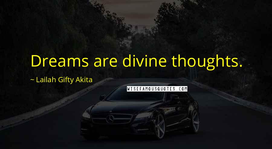 Lailah Gifty Akita Quotes: Dreams are divine thoughts.