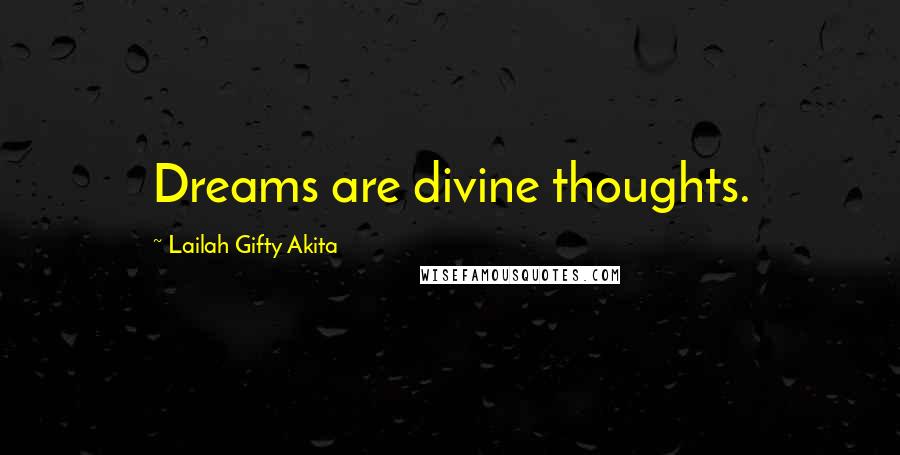 Lailah Gifty Akita Quotes: Dreams are divine thoughts.