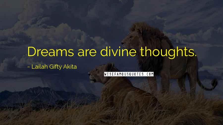 Lailah Gifty Akita Quotes: Dreams are divine thoughts.