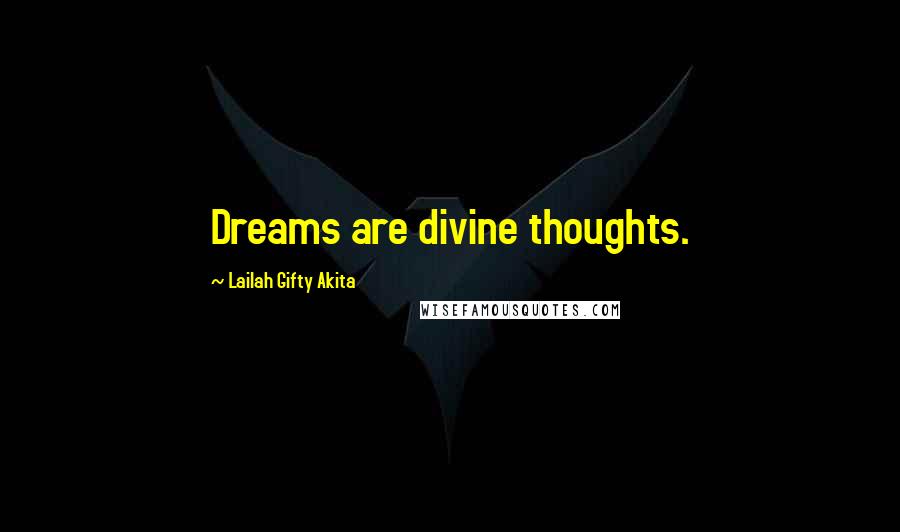 Lailah Gifty Akita Quotes: Dreams are divine thoughts.