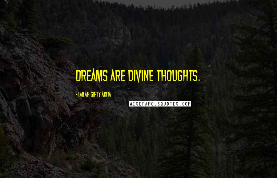 Lailah Gifty Akita Quotes: Dreams are divine thoughts.